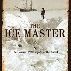 [GET] [EBOOK EPUB KINDLE PDF] The Ice Master: The Doomed 1913 Voyage of the Karluk by  Jennifer Nive