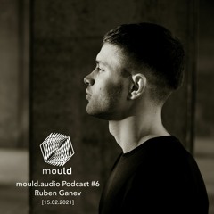 mould.audio Podcast # 6 - Ruben Ganev [15.02.2021]