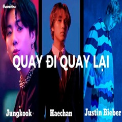 HAECHAN, JUNGKOOK, JUSTIN BIEBER - QUAY ĐI QUAY LẠI
