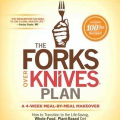 (PDF) Download The Forks Over Knives Plan: How to Transition to the Life-Saving, Whole-Food, Plant-B