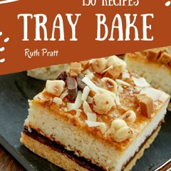 ⚡Read🔥PDF 150 Tray Bake Recipes: The Best-ever of Tray Bake Cookbook