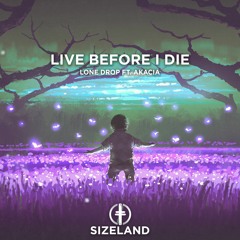 Lone Drop - Live Before I Die (Feat. Akacia)