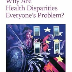 [ACCESS] EPUB KINDLE PDF EBOOK Why Are Health Disparities Everyone's Problem? (Johns
