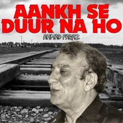 Aankh Se Duur Na Ho | Ahmad Faraz