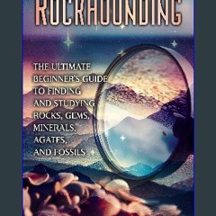 Read PDF 📕 Rockhounding: The Ultimate Beginner’s Guide to Finding and Studying Rocks, Gems, Minera