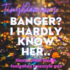 Banger?? I hardly know her.. Freestyle House Feelgoods