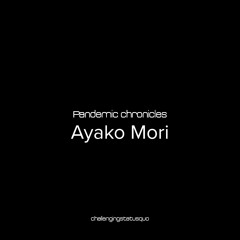 Pandemic chronicles - Ayako Mori