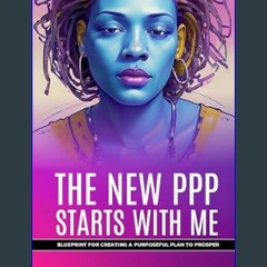 Read eBook [PDF] 💖 The New PPP Starts with Me : Blueprint for Creating a Purposeful Plan to Prospe