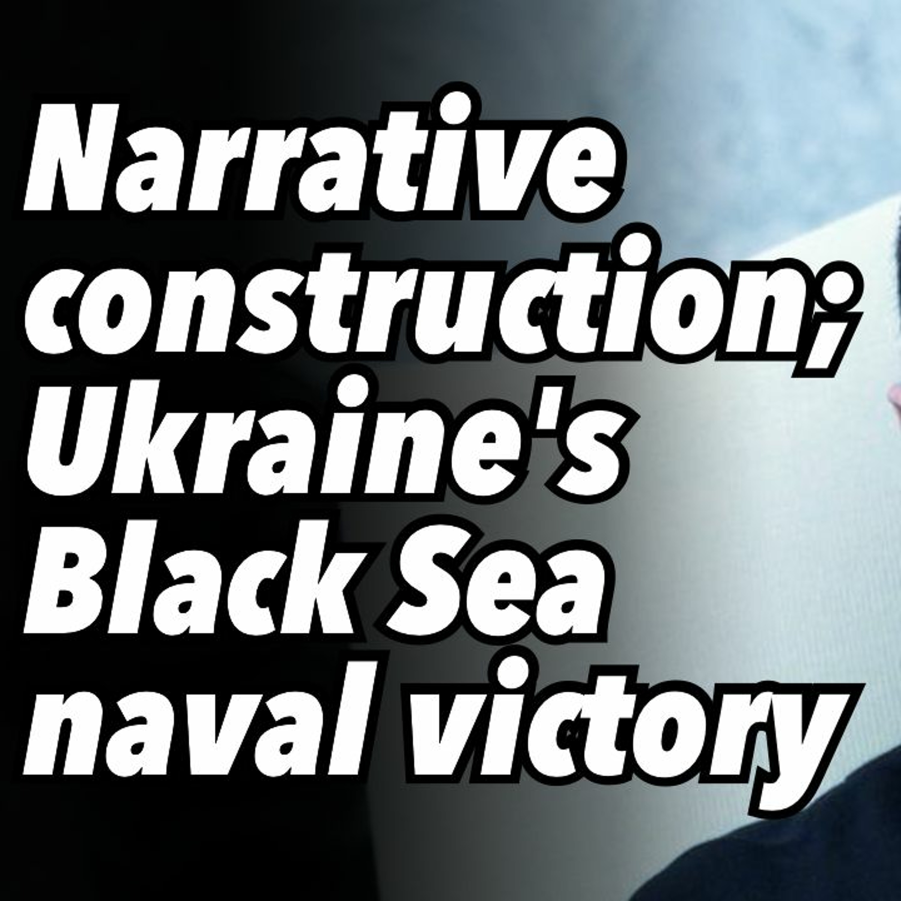 Narrative contsruction; Ukraine's Black Sea naval victory