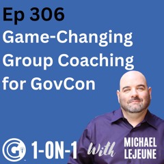 Ep 306: Game Changing Group Coaching for Government Contractors