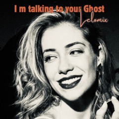 I m talking to your ghost