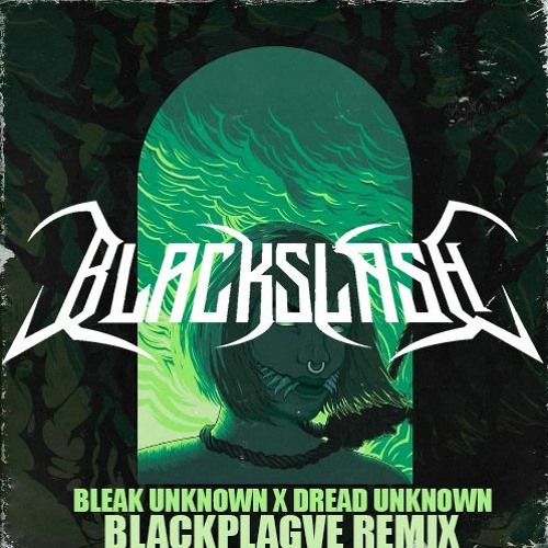 Bleak Unknown x Dread Unknown - Blackplagve (BlackSlash Remix)