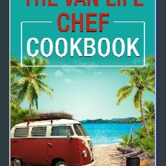 Read eBook [PDF] ❤ The Van Life Chef Cookbook (Van Life Chef Epics) Pdf Ebook