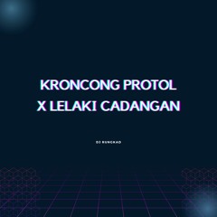 DJ KRONCONG PROTOL X LELAKI CADANGAN | DJ RUNGKAD REMIX