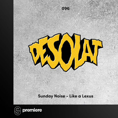 Premiere: Sunday Noise, Javitoh - Like A Lexus - Desolat
