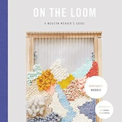 [Read] EBOOK 📰 On the Loom: A Modern Weaver's Guide by Maryanne Moodie,Alexandra Gra