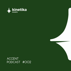 Accent - Kinetika Music Podcast #002 - 2022