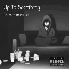 Up To Something Feat. Imisticxo