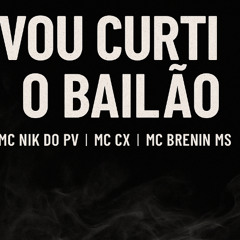 VOU CURTI O BAILÃO - MC NIK DO PV, MC CX , MC BRENIN MS