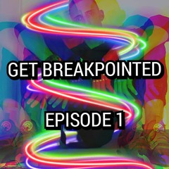 GET BREAKPOINTED Ep.1