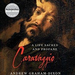 (Download Book) Caravaggio: A Life Sacred and Profane - Andrew Graham-Dixon