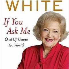 If You Ask Me BY Betty White =Document!