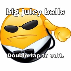 big juicy balls double tap to edit.