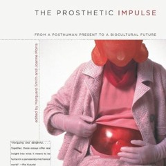[ACCESS] EBOOK 📑 The Prosthetic Impulse: From a Posthuman Present to a Biocultural F