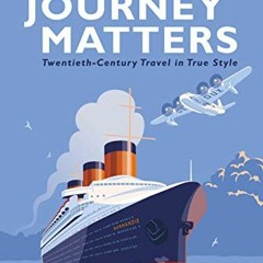 ACCESS [PDF EBOOK EPUB KINDLE] The Journey Matters: Twentieth-Century Travel in True