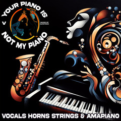 Your Piano Is Not My Piano V (Vocals Horns Strings Edition)
