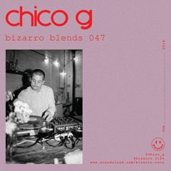 Bizarro Blends 47 // Chico G
