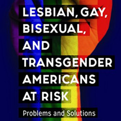 Get PDF 📘 Lesbian, Gay, Bisexual, and Transgender Americans at Risk [3 volumes]: Pro