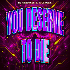 Be stronger & ijgenweis - YOU DESERVE TO DIE