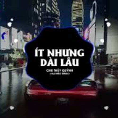 Ít Nhưng Dài Lâu Remix - Chu Thuý Quỳnh (Đại Mèo Remix) Ít Thôi Nhé Không Nhiều Hot Trend TikTok