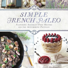 Read EPUB 📗 Simple French Paleo: Flavorful Allergen-Free Recipes for the Autoimmune
