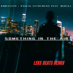 22BULLETS & PASCAL LETOUBLON FEAT. MERYLL - SOMETHING IN THE AIR (LEKS BEATS REMIX)
