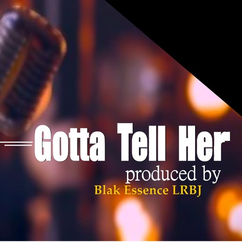 Gotta Tell Her  Blak Essence LRBJ  sSneak Peak Music