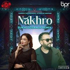 Nakhro - Sukhi Dosanjh Remix - Hardev Mahinangal