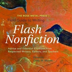 [Download] The Rose Metal Press Field Guide to Writing Flash Nonfiction: Advice and Essential Exerci
