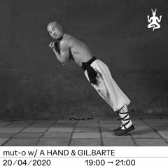 mut-o w/ Gil.Barte & A HAND & 20/04/20