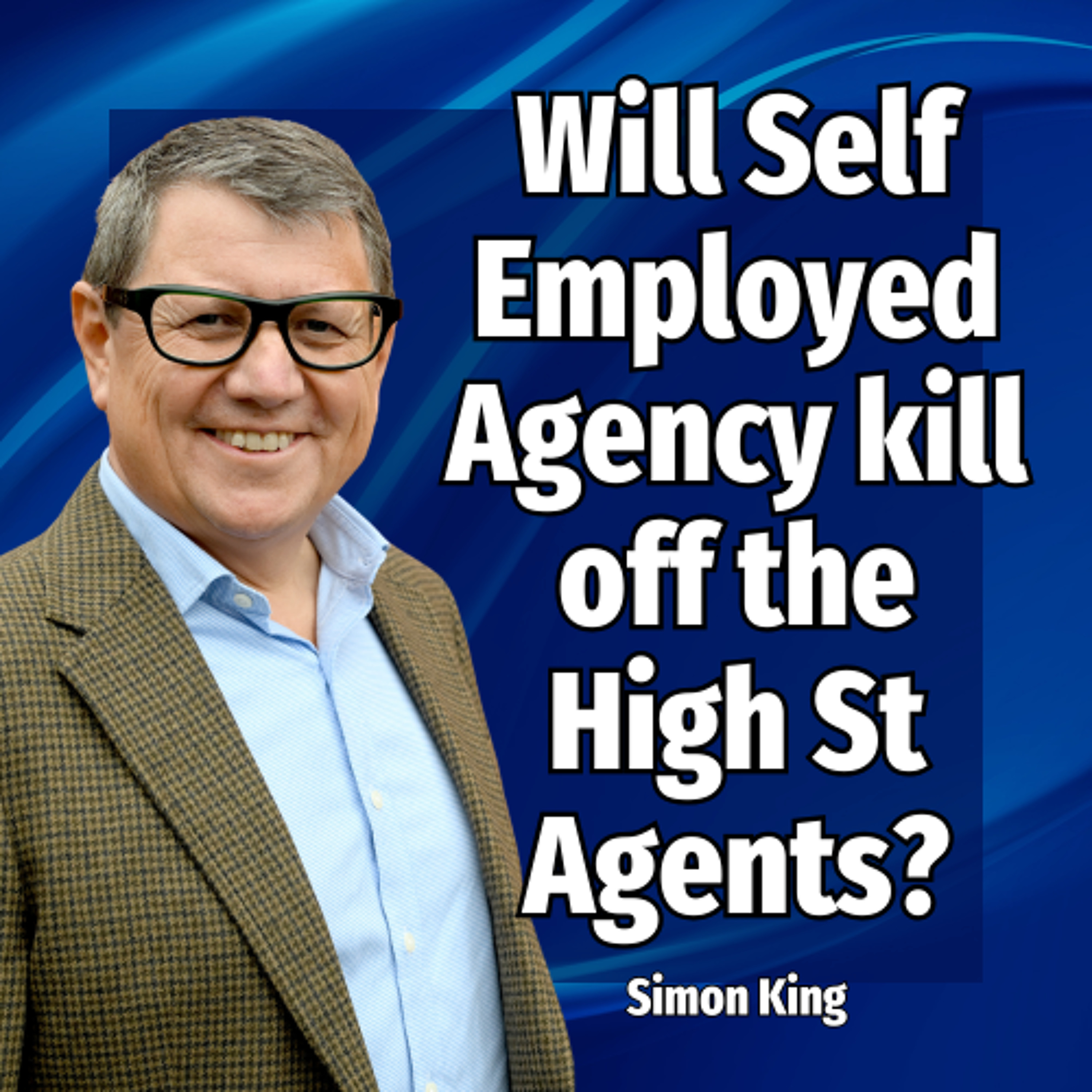 Will Self Employed Agency kill off the High St Agents? - Ep: 2456 episode artwork