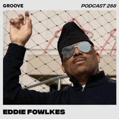 Groove Podcast 288 - Eddie Fowlkes