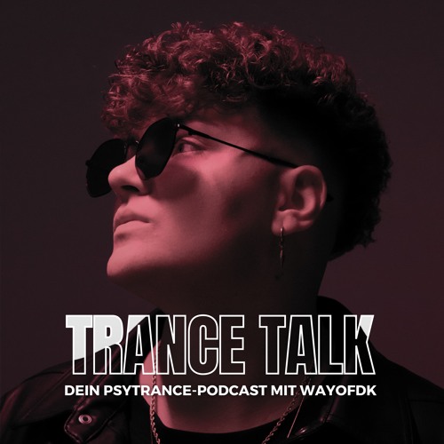 Trance Talk - Dein Podcast über Psytrance, Spiritualität, Musikmarketing & Social Media mit wayofdk
