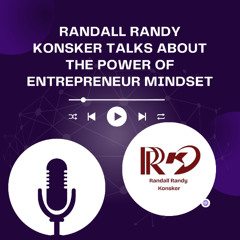 Randall Randy Konsker Talks About the Power of Entrepreneur Mindset