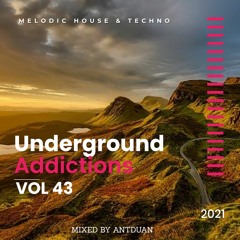 Underground Addicted Vol 43, Melodic/Progressive House, mix by ANTDUAN 2021