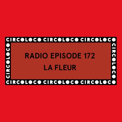 Circoloco Radio 172 - La Fleur