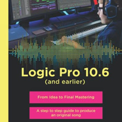 DOWNLOAD EBOOK 📙 Logic Pro 10.6 (and earlier) - From Idea to Final Mastering: A step