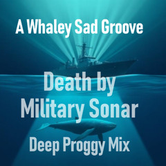 A Whaley Sad Groove (Death by Military Sonar Deep Proggy Mix)