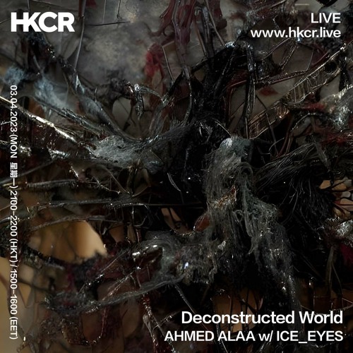 Deconstructed World: AHMED ALAA w/ ICE_EYES - 03/04/2023