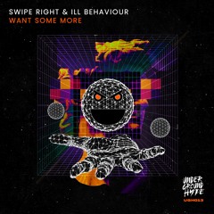 Swipe Right & Ill Behaviour - Want Some More